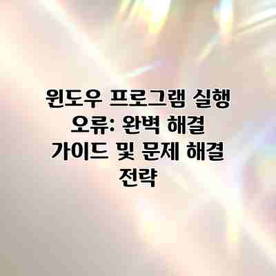 윈도우 프로그램 실행 오류: 완벽 해결 가이드 및 문제 해결 전략 윈도우 프로그램 실행 오류: 완벽 해결 가이드 및 문제 해결 전략