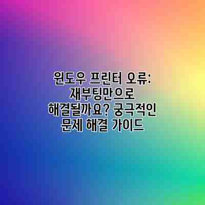 윈도우 프린터 오류: 재부팅만으로 해결될까요? 궁극적인 문제 해결 가이드