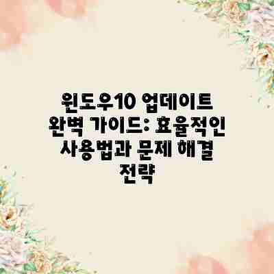 윈도우10 업데이트 완벽 가이드: 효율적인 사용법과 문제 해결 전략 윈도우10 업데이트 완벽 가이드: 효율적인 사용법과 문제 해결 전략