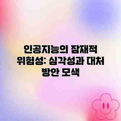 인공지능의 잠재적 위험성: 심각성과 대처 방안 모색 인공지능의 잠재적 위험성: 심각성과 대처 방안 모색