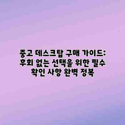 중고 데스크탑 구매 가이드: 후회 없는 선택을 위한 필수 확인 사항 완벽 정복 중고 데스크탑 구매 가이드: 후회 없는 선택을 위한 필수 확인 사항 완벽 정복
