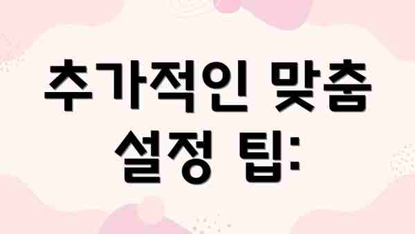 추가적인 맞춤 설정 팁: