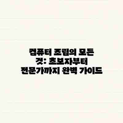 컴퓨터 조립의 모든 것: 초보자부터 전문가까지 완벽 가이드