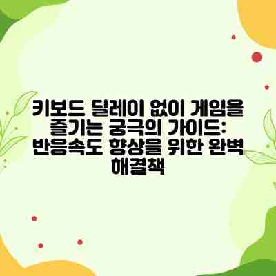 키보드 딜레이 없이 게임을 즐기는 궁극의 가이드: 반응속도 향상을 위한 완벽 해결책 키보드 딜레이 없이 게임을 즐기는 궁극의 가이드: 반응속도 향상을 위한 완벽 해결책