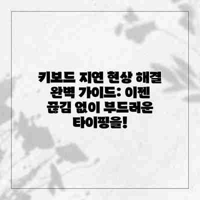 키보드 지연 현상 해결 완벽 가이드: 이젠 끊김 없이 부드러운 타이핑을! 키보드 지연 현상 해결 완벽 가이드: 이젠 끊김 없이 부드러운 타이핑을!