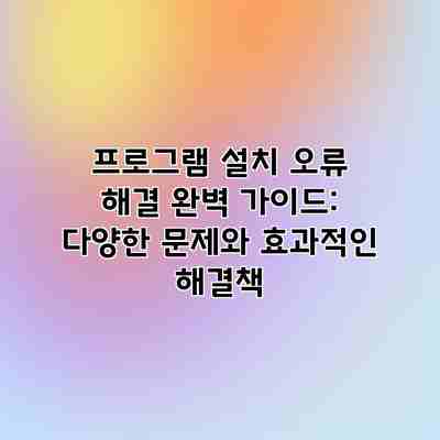 프로그램 설치 오류 해결 완벽 가이드: 다양한 문제와 효과적인 해결책 프로그램 설치 오류 해결 완벽 가이드: 다양한 문제와 효과적인 해결책