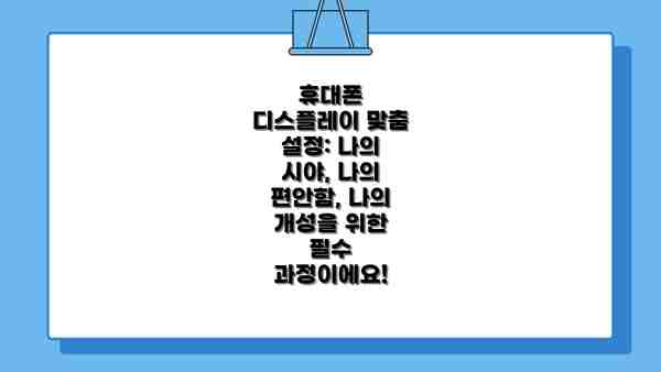 휴대폰 디스플레이 맞춤 설정: 나의 시야, 나의 편안함, 나의 개성을 위한 필수 과정이에요!