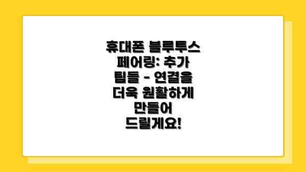휴대폰 블루투스 페어링: 추가 팁들 - 연결을 더욱 원활하게 만들어 드릴게요!