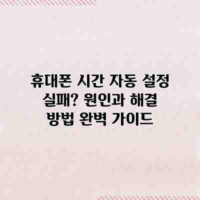 휴대폰 시간 자동 설정 실패? 원인과 해결 방법 완벽 가이드 휴대폰 시간 자동 설정 실패? 원인과 해결 방법 완벽 가이드