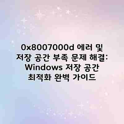 0x8007000d 에러 및 저장 공간 부족 문제 해결: Windows 저장 공간 최적화 완벽 가이드 0x8007000d 에러 및 저장 공간 부족 문제 해결: Windows 저장 공간 최적화 완벽 가이드