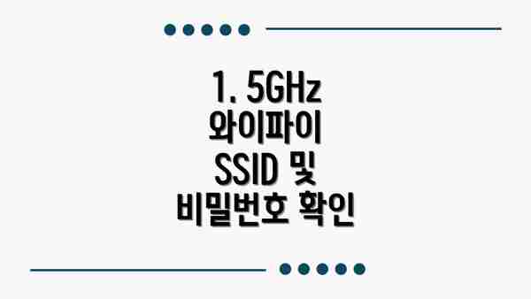 1. 5GHz 와이파이 SSID 및 비밀번호 확인