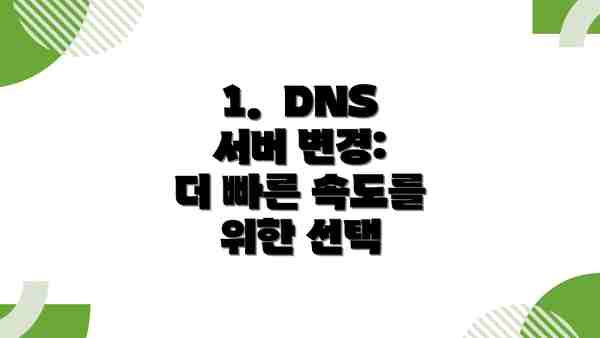 1.  DNS 서버 변경:  더 빠른 속도를 위한 선택