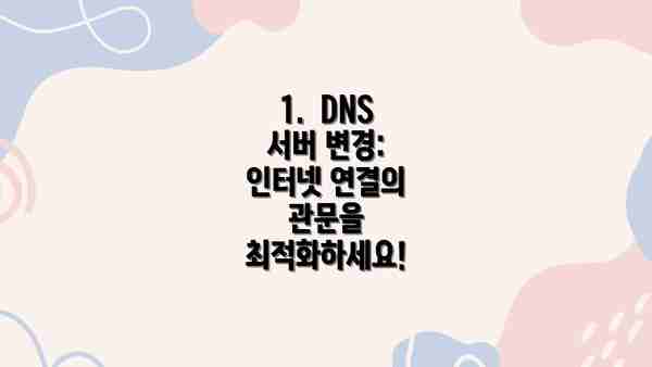 1.  DNS 서버 변경: 인터넷 연결의 관문을 최적화하세요!