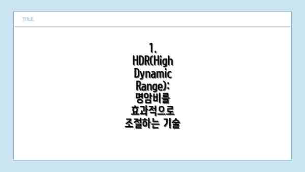 1. HDR(High Dynamic Range): 명암비를 효과적으로 조절하는 기술