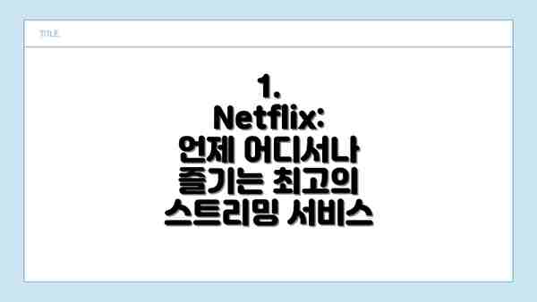 1. Netflix:  언제 어디서나 즐기는 최고의 스트리밍 서비스