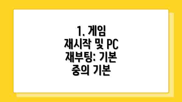 1. 게임 재시작 및 PC 재부팅: 기본 중의 기본