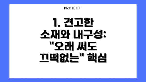 1. 견고한 소재와 내구성: "오래 써도 끄떡없는" 핵심