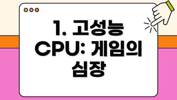 1. 고성능 CPU: 게임의 심장