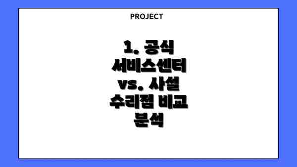 1. 공식 서비스센터 vs. 사설 수리점 비교 분석