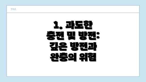1. 과도한 충전 및 방전: 깊은 방전과 완충의 위험