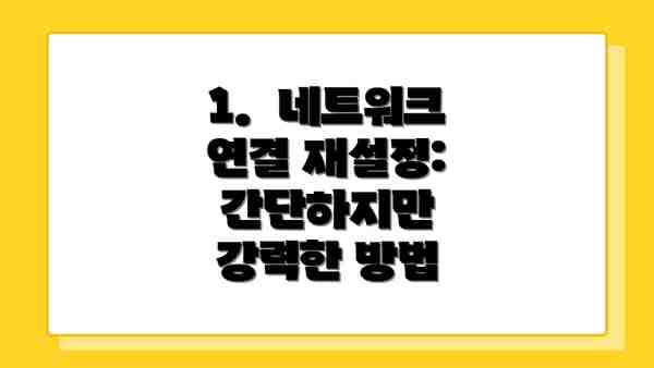1.  네트워크 연결 재설정:  간단하지만 강력한 방법