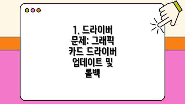 1. 드라이버 문제: 그래픽 카드 드라이버 업데이트 및 롤백