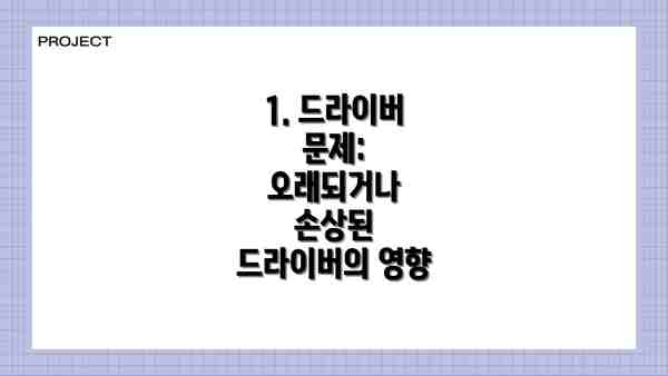 1. 드라이버 문제: 오래되거나 손상된 드라이버의 영향