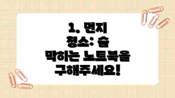 1. 먼지 청소: 숨 막히는 노트북을 구해주세요!