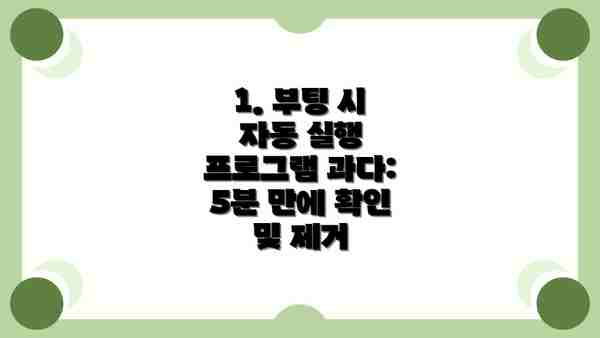1. 부팅 시 자동 실행 프로그램 과다:  5분 만에 확인 및 제거