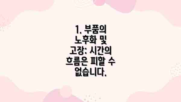 1. 부품의 노후화 및 고장: 시간의 흐름은 피할 수 없습니다.