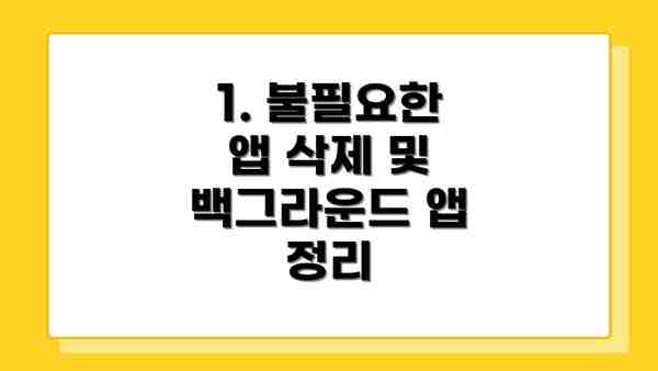 1. 불필요한 앱 삭제 및 백그라운드 앱 정리