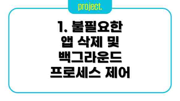 1. 불필요한 앱 삭제 및 백그라운드 프로세스 제어