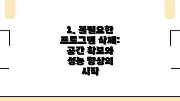 1. 불필요한 프로그램 삭제: 공간 확보와 성능 향상의 시작
