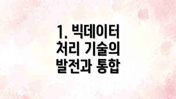 1. 빅데이터 처리 기술의 발전과 통합