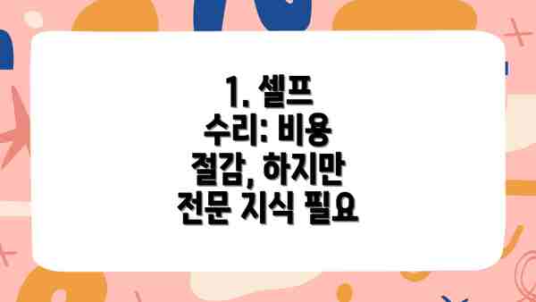 1. 셀프 수리: 비용 절감, 하지만 전문 지식 필요
