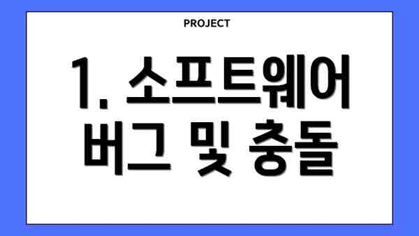 1. 소프트웨어 버그 및 충돌