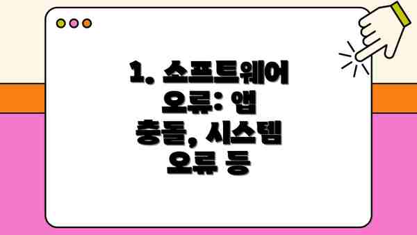 1. 소프트웨어 오류: 앱 충돌, 시스템 오류 등