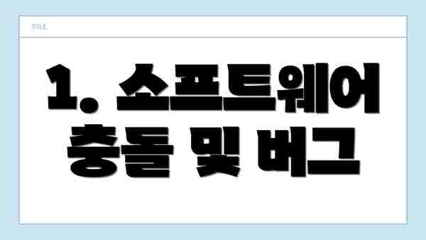 1. 소프트웨어 충돌 및 버그