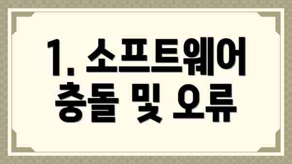 1. 소프트웨어 충돌 및 오류