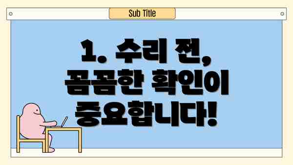 1. 수리 전, 꼼꼼한 확인이 중요합니다!