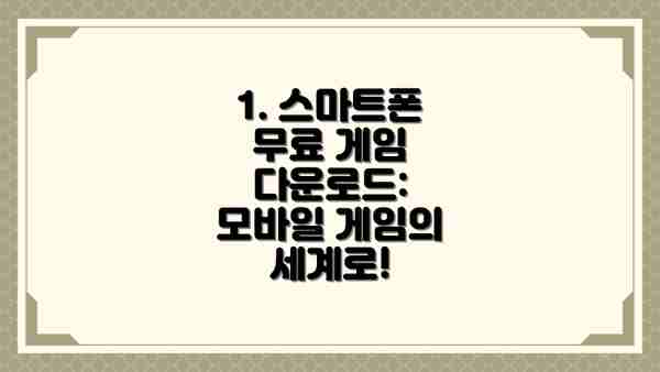 1. 스마트폰 무료 게임 다운로드: 모바일 게임의 세계로!