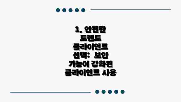 1. 안전한 토렌트 클라이언트 선택:  보안 기능이 강화된 클라이언트 사용
