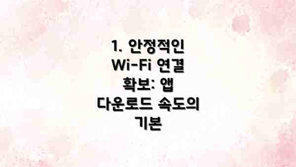 1. 안정적인 Wi-Fi 연결 확보: 앱 다운로드 속도의 기본