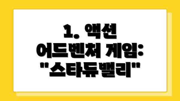 1. 액션 어드벤처 게임: "스타듀밸리"