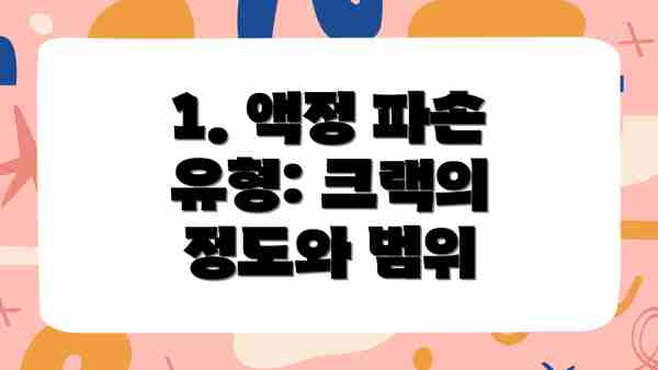 1. 액정 파손 유형: 크랙의 정도와 범위