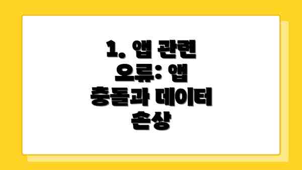 1. 앱 관련 오류: 앱 충돌과 데이터 손상