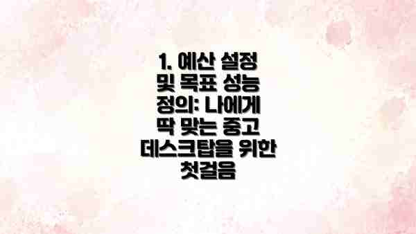 1. 예산 설정 및 목표 성능 정의: 나에게 딱 맞는 중고 데스크탑을 위한 첫걸음