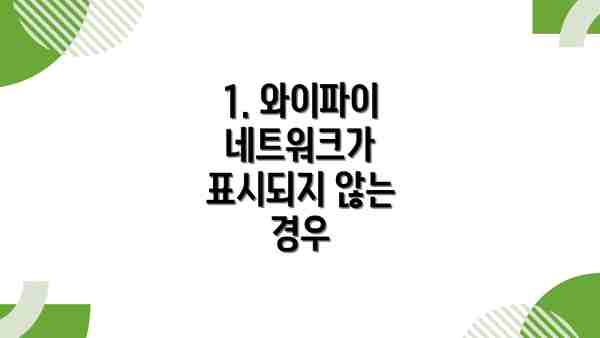 1. 와이파이 네트워크가 표시되지 않는 경우