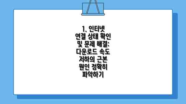 1. 인터넷 연결 상태 확인 및 문제 해결: 다운로드 속도 저하의 근본 원인 정확히 파악하기