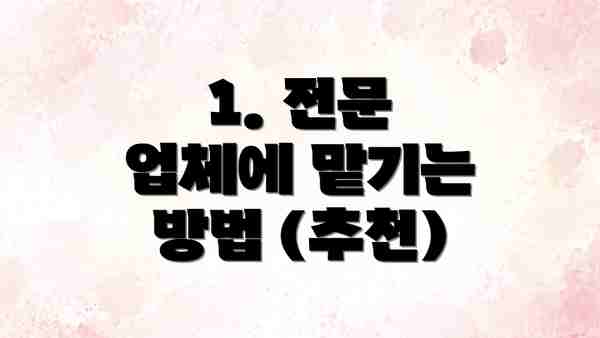 1. 전문 업체에 맡기는 방법 (추천)